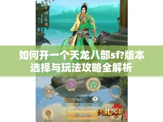 如何开一个天龙八部sf?版本选择与玩法攻略全解析