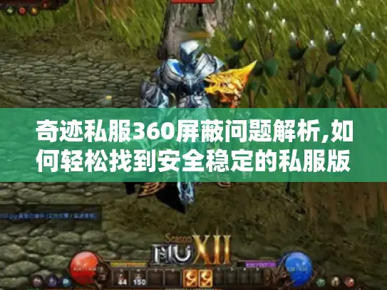 奇迹私服360屏蔽问题解析,如何轻松找到安全稳定的私服版本? 奇迹私服360屏蔽问题解析,如何轻松找到安全稳定的私服版本?