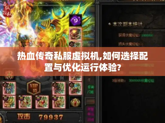 热血传奇私服虚拟机,如何选择配置与优化运行体验? 热血传奇私服虚拟机,如何选择配置与优化运行体验?