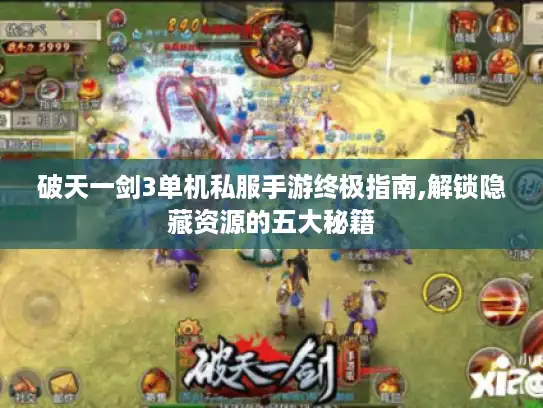 破天一剑3单机私服手游终极指南,解锁隐藏资源的五大秘籍