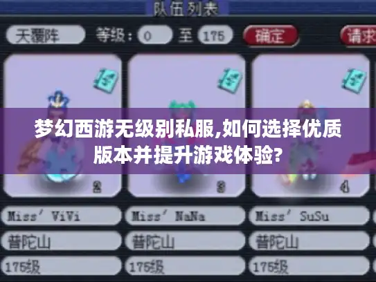 梦幻西游无级别私服,如何选择优质版本并提升游戏体验? 梦幻西游无级别私服,如何选择优质版本并提升游戏体验?
