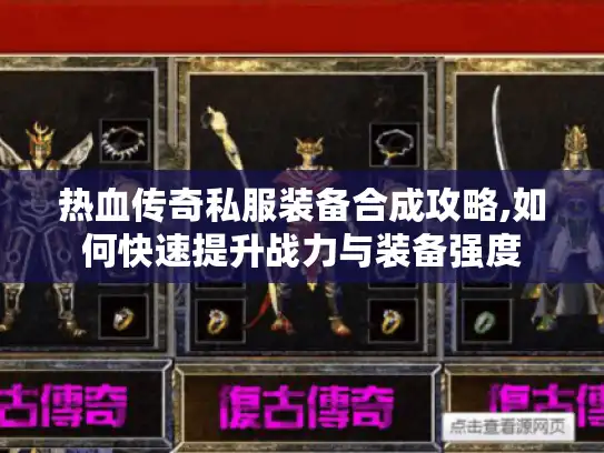 热血传奇私服装备合成攻略,如何快速提升战力与装备强度 热血传奇私服装备合成攻略,如何快速提升战力与装备强度