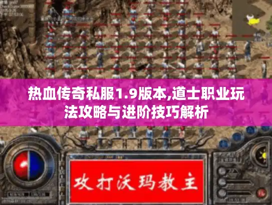 热血传奇私服1.9版本,道士职业玩法攻略与进阶技巧解析 热血传奇私服1.9版本,道士职业玩法攻略与进阶技巧解析