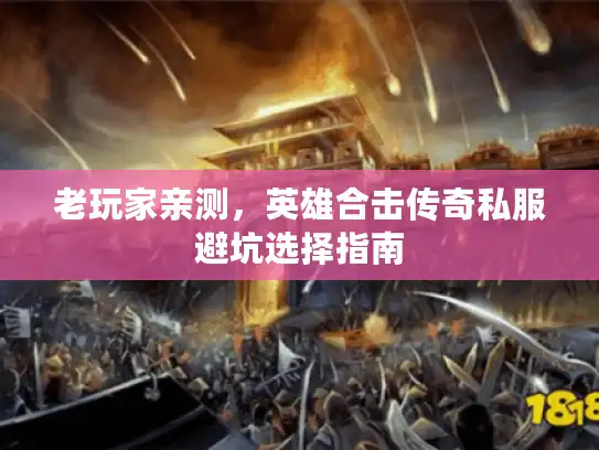 老玩家亲测，英雄合击传奇私服避坑选择指南