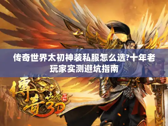 传奇世界太初神装私服怎么选?十年老玩家实测避坑指南 传奇世界太初神装私服怎么选?十年老玩家实测避坑指南