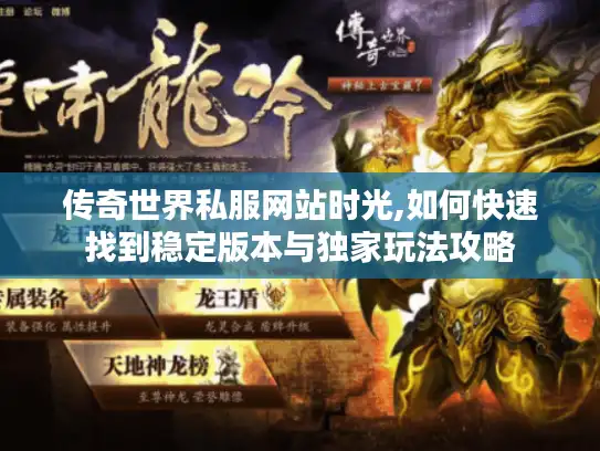 传奇世界私服网站时光,如何快速找到稳定版本与独家玩法攻略