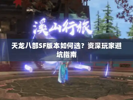 天龙八部SF版本如何选？资深玩家避坑指南