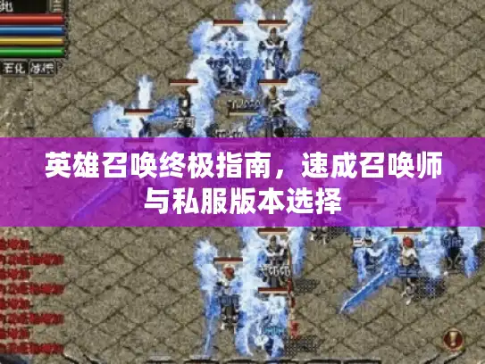 英雄召唤终极指南,速成召唤师与私服版本选择 英雄召唤终极指南,速成召唤师与私服版本选择