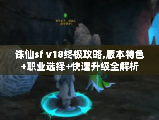 诛仙sf v18终极攻略,版本特色+职业选择+快速升级全解析
