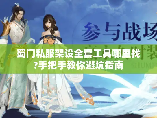 蜀门私服架设全套工具哪里找?手把手教你避坑指南