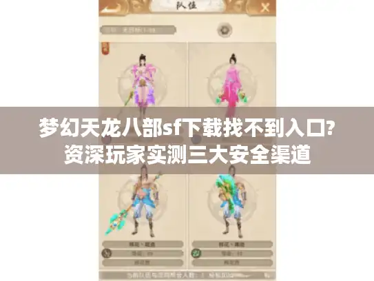 梦幻天龙八部sf下载找不到入口?资深玩家实测三大安全渠道 梦幻天龙八部sf下载找不到入口?资深玩家实测三大安全渠道