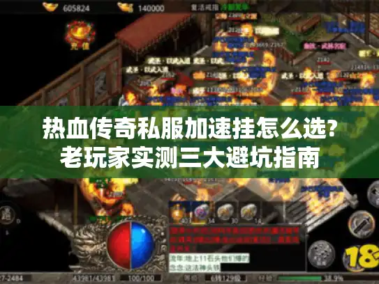热血传奇私服加速挂怎么选?老玩家实测三大避坑指南