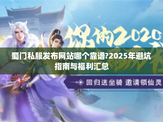 蜀门私服发布网站哪个靠谱?2025年避坑指南与福利汇总