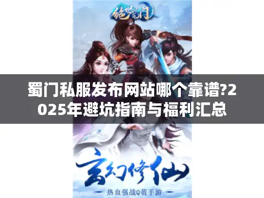 蜀门私服发布网站哪个靠谱?2025年避坑指南与福利汇总