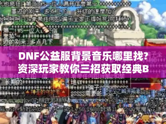 DNF公益服背景音乐哪里找?资深玩家教你三招获取经典BGM
