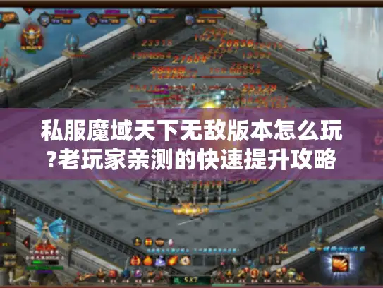 私服魔域天下无敌版本怎么玩?老玩家亲测的快速提升攻略