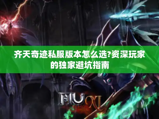 齐天奇迹私服版本怎么选?资深玩家的独家避坑指南