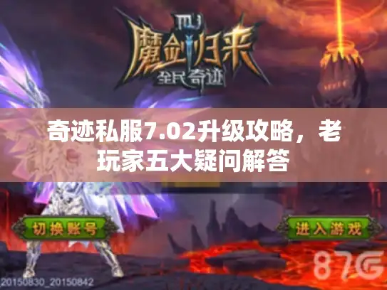 奇迹私服7.02升级攻略，老玩家五大疑问解答