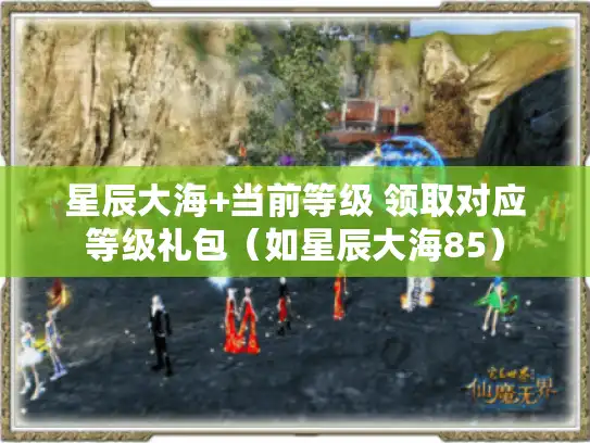 星辰大海+当前等级 领取对应等级礼包(如星辰大海85) 星辰大海+当前等级 领取对应等级礼包(如星辰大海85)
