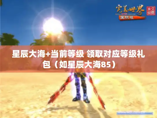 星辰大海+当前等级 领取对应等级礼包（如星辰大海85）
