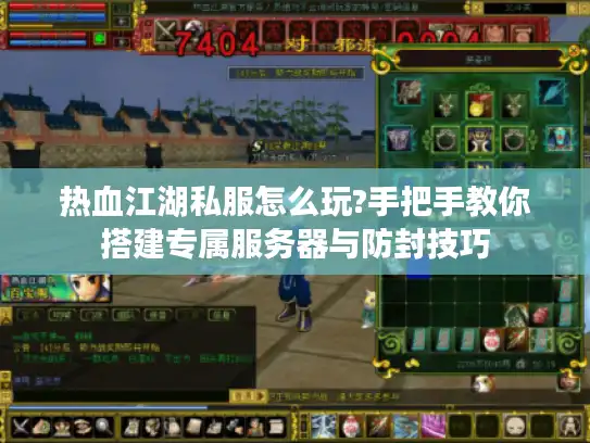 热血江湖私服怎么玩?手把手教你搭建专属服务器与防封技巧