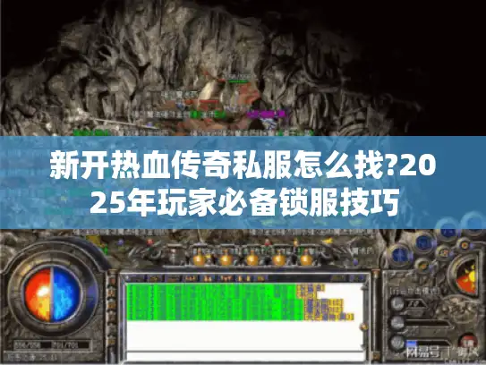 新开热血传奇私服怎么找?2025年玩家必备锁服技巧 新开热血传奇私服怎么找?2025年玩家必备锁服技巧