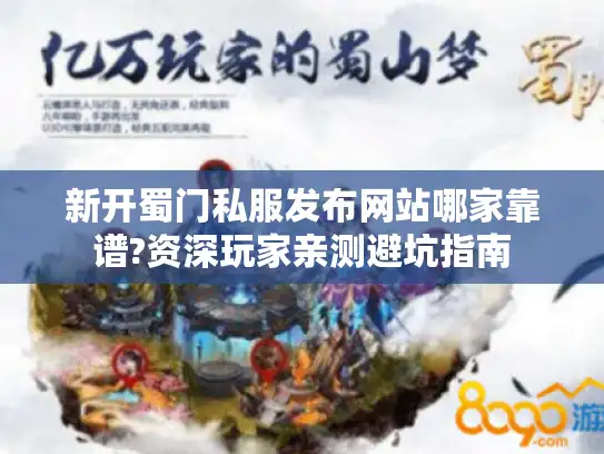 新开蜀门私服发布网站哪家靠谱?资深玩家亲测避坑指南
