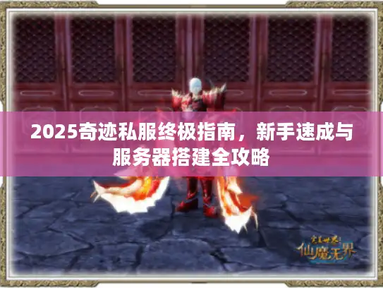2025奇迹私服终极指南，新手速成与服务器搭建全攻略