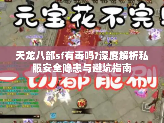 天龙八部sf有毒吗?深度解析私服安全隐患与避坑指南