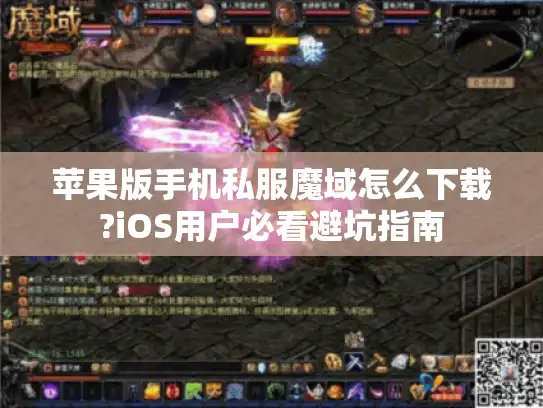 苹果版手机私服魔域怎么下载?iOS用户必看避坑指南