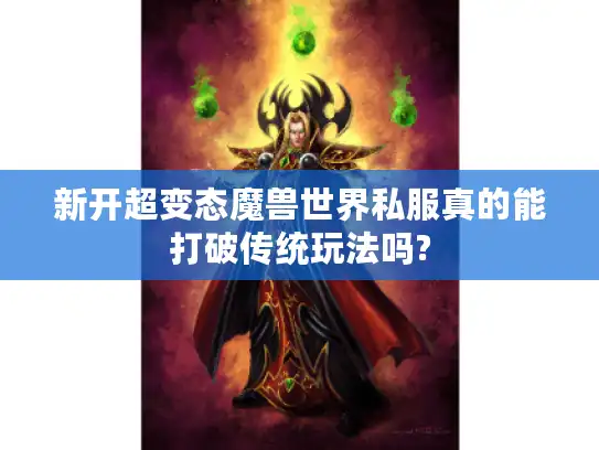 新开超变态魔兽世界私服真的能打破传统玩法吗?