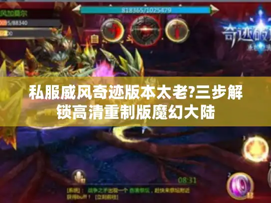 私服威风奇迹版本太老?三步解锁高清重制版魔幻大陆 私服威风奇迹版本太老?三步解锁高清重制版魔幻大陆