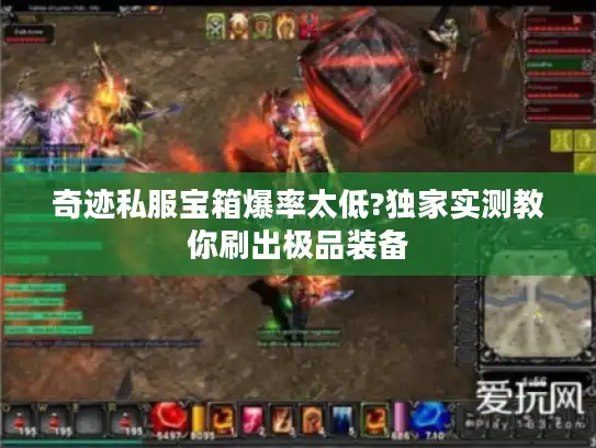 奇迹私服宝箱爆率太低?独家实测教你刷出极品装备