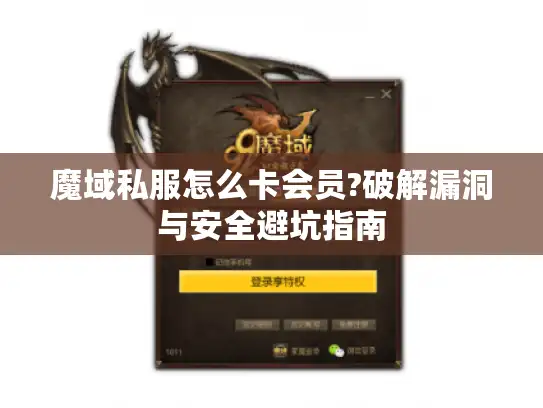 魔域私服怎么卡会员?破解漏洞与安全避坑指南 魔域私服怎么卡会员?破解漏洞与安全避坑指南
