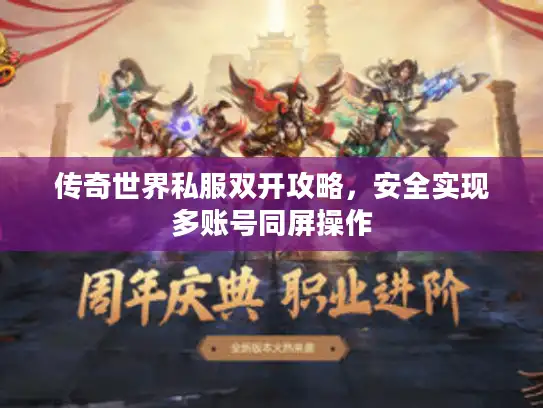 传奇世界私服双开攻略，安全实现多账号同屏操作