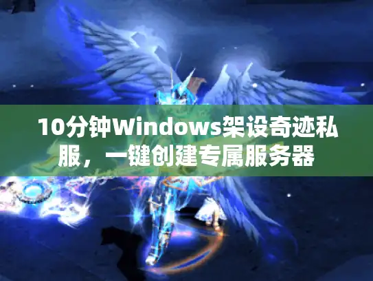 10分钟Windows架设奇迹私服，一键创建专属服务器