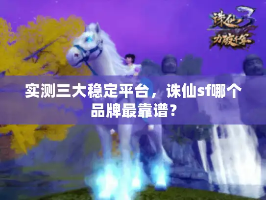 实测三大稳定平台,诛仙sf哪个品牌最靠谱? 实测三大稳定平台,诛仙sf哪个品牌最靠谱?