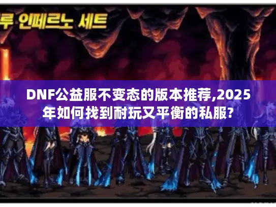 DNF公益服不变态的版本推荐,2025年如何找到耐玩又平衡的私服?