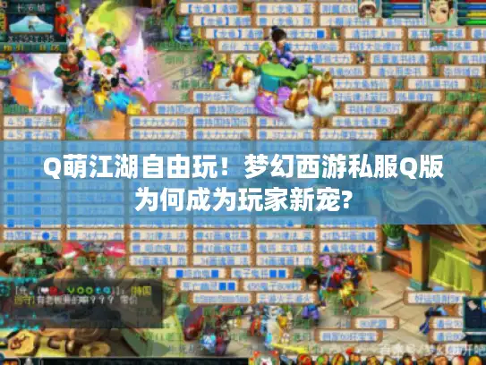 Q萌江湖自由玩！梦幻西游私服Q版为何成为玩家新宠?