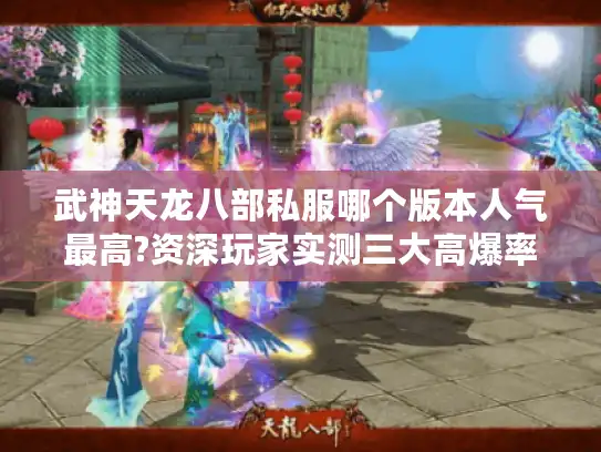 武神天龙八部私服哪个版本人气最高?资深玩家实测三大高爆率SF推荐