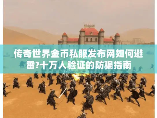 传奇世界金币私服发布网如何避雷?十万人验证的防骗指南