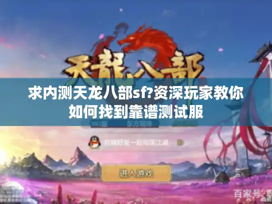 求内测天龙八部sf?资深玩家教你如何找到靠谱测试服