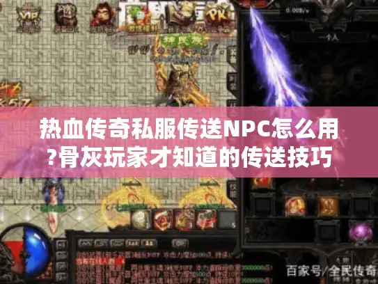 热血传奇私服传送NPC怎么用?骨灰玩家才知道的传送技巧