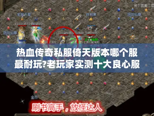 热血传奇私服倚天版本哪个服最耐玩?老玩家实测十大良心服务器推荐
