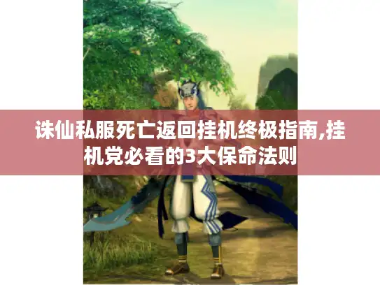 诛仙私服死亡返回挂机终极指南,挂机党必看的3大保命法则 诛仙私服死亡返回挂机终极指南,挂机党必看的3大保命法则