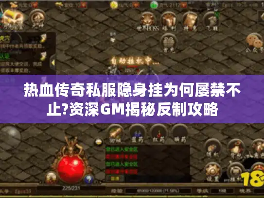 热血传奇私服隐身挂为何屡禁不止?资深GM揭秘反制攻略