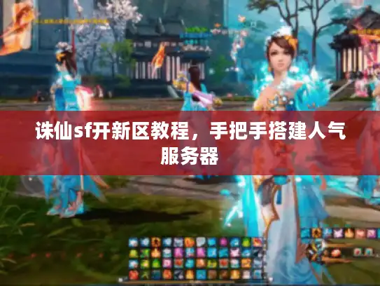诛仙sf开新区教程，手把手搭建人气服务器