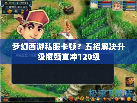 梦幻西游私服卡顿？五招解决升级瓶颈直冲120级