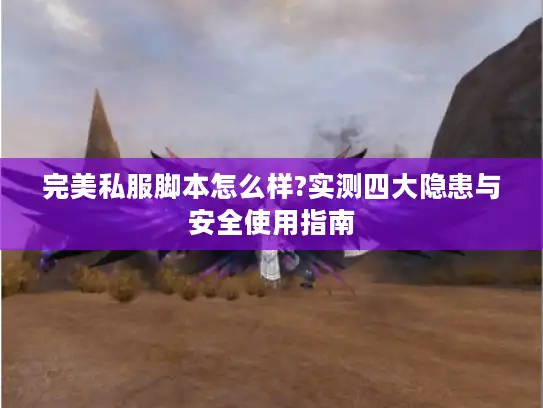 完美私服脚本怎么样?实测四大隐患与安全使用指南