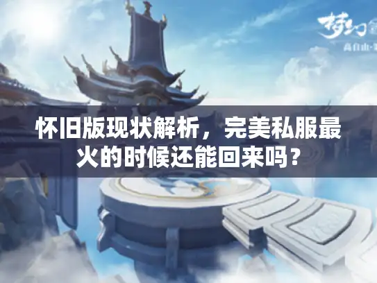 怀旧版现状解析，完美私服最火的时候还能回来吗？